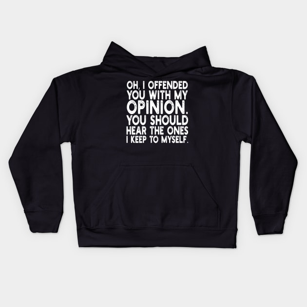 Oh, I Offended You With My Opinion You Should Hear The Ones i keep to myself Kids Hoodie by mdr design